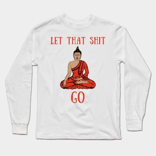 Let that shit go Long Sleeve T-Shirt